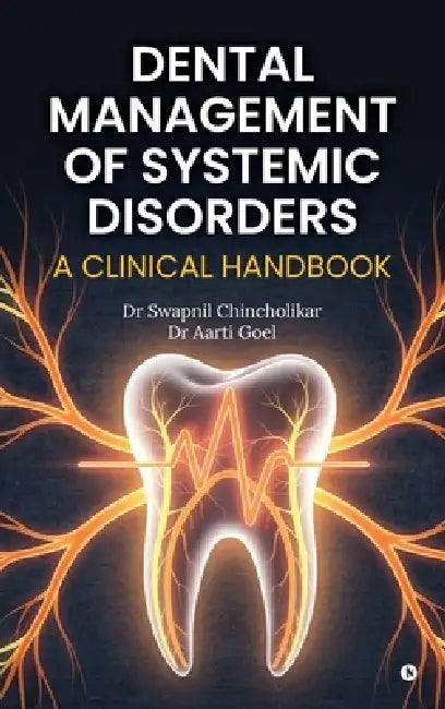 Dental Management of Systemic Disorders: A Clinical Handbook by Dr Swapnil Chincholikar, Dr Aarti Goel
