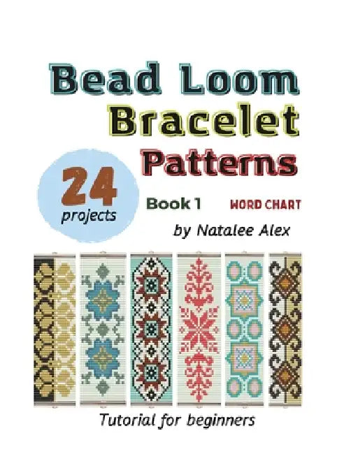 Bead Loom Bracelet Patterns: 24 Beautiful Seed Bead Bracelet Designs with Step-by-Step Instructions for Beginners: 24 Beautiful Seed Bead Bracelet Des by Natalee Alex