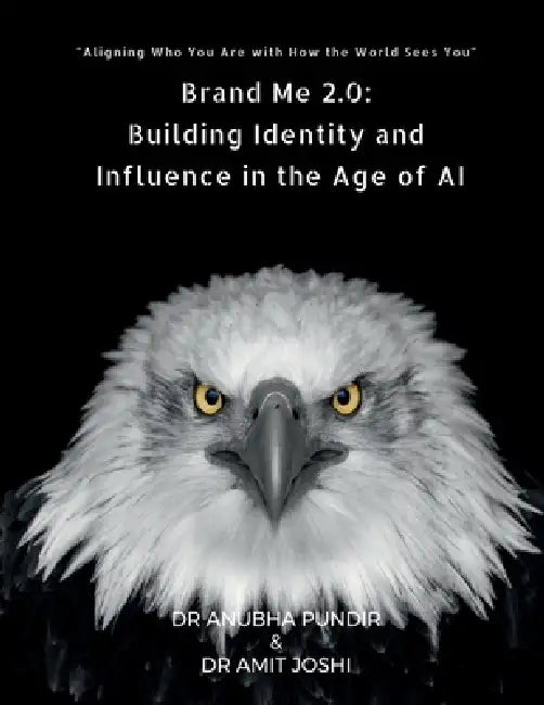 Brand Me 2.0: Building Identity and Influence in the Age of AI: Aligning Who You Are with How the World Sees You by Dr Anubha Pundir