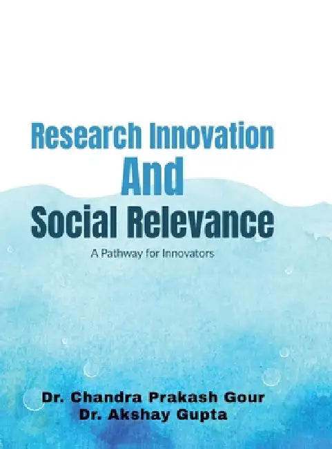 Research Innovation and Social Relevance: A Pathway For Innovators by Dr Chandra Prakash Gour