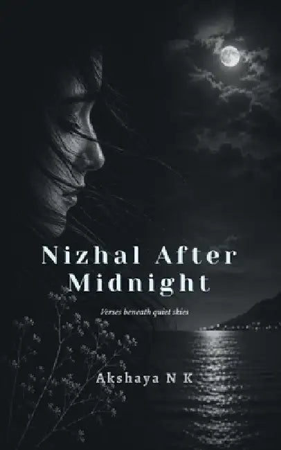 Nizhal After Midnight: Verses beneath quiet skies by Akshaya N K