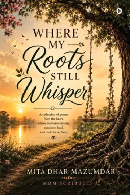 Where My Roots Still Whisper by Mita Dhar Mazumdar