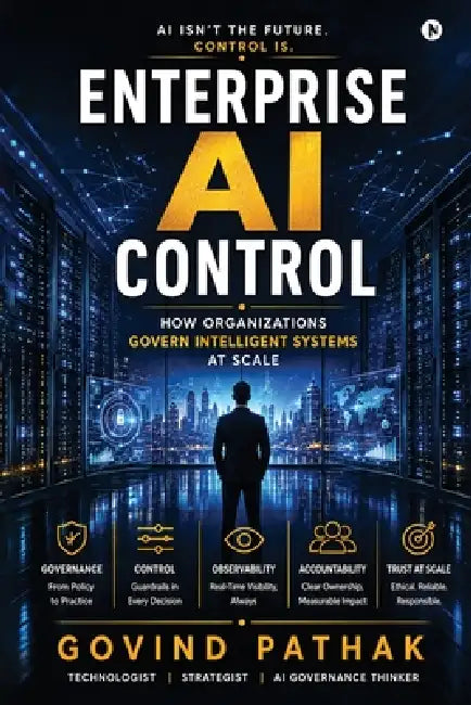 Enterprise AI Control: How Organizations Govern Intelligent Systems at Scale by Govind Pathak