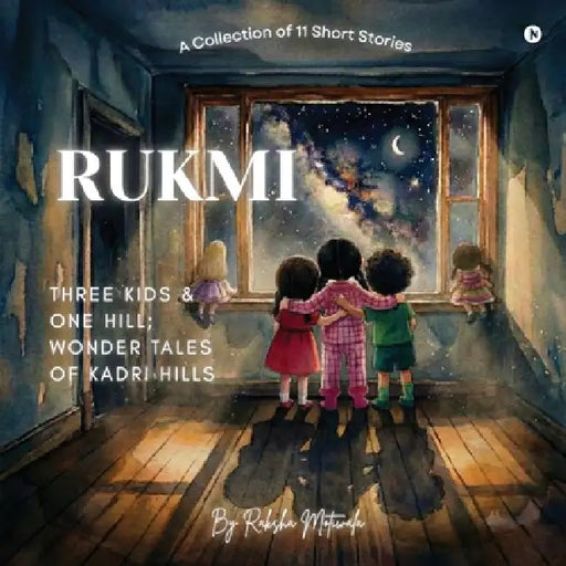 RUKMI, Three Kids and One Hill; Wonder Tales of Kadri Hills: A Collection of 11 Short Stories by Raksha Motiwala
