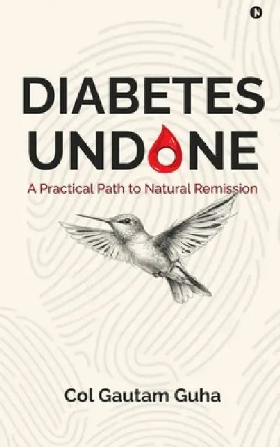 Diabetes Undone: A Practical Path to Natural Remission by Col Gautam Guha