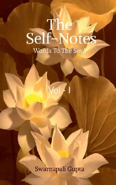 The Self Notes: A Book on Learnings in the Path of Life Written on the Streanghth of Experiences and Analysis by Swarnapali Gupta