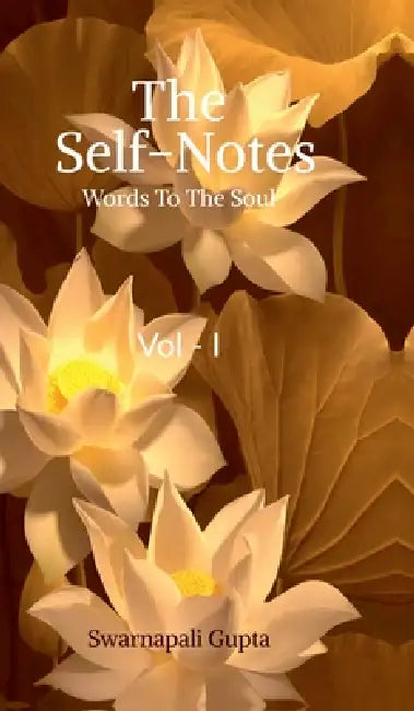 The Self Notes: A Book on Learnings in the Path of Life Written on the Streanghth of Experiences and Analysis by Swarnapali Gupta