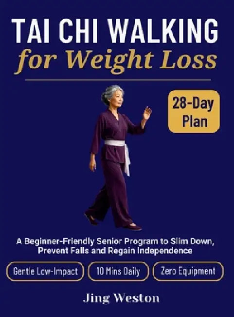 Tai Chi Walking for Weight Loss: A Beginner-Friendly Senior Program to Slim Down, Prevent Falls and Regain Independence - Gentle 28-Day Low-Impact Pla by Jing Weston