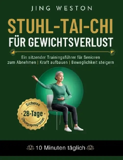 Stuhl-Tai-Chi für Gewichtsverlust: Ein sitzender Trainingsführer für Senioren zum Abnehmen, Kraft aufbauen und Beweglichkeit steigern - Sicheres 28-Ta by Jing Weston
