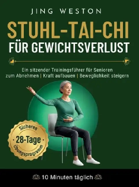 Stuhl-Tai-Chi für Gewichtsverlust: Ein sitzender Trainingsführer für Senioren zum Abnehmen, Kraft aufbauen und Beweglichkeit steigern - Sicheres 28-Ta by Jing Weston