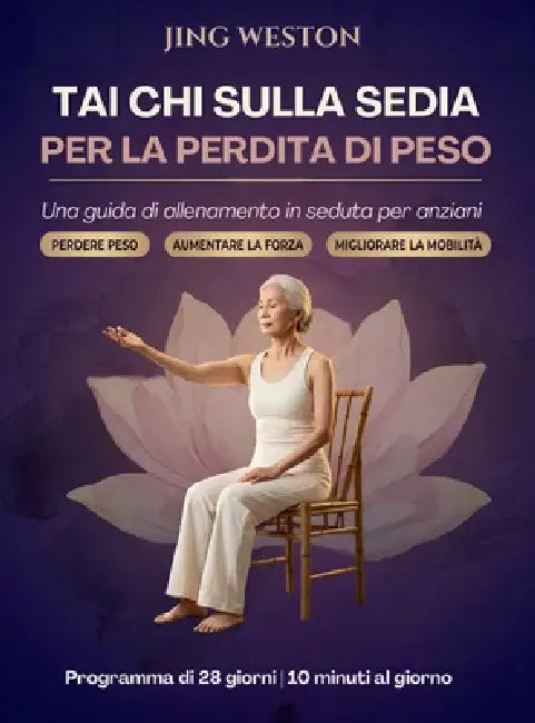 Tai Chi sulla Sedia per la Perdita di Peso: Una guida di allenamento in seduta per anziani per perdere peso, aumentare la forza e migliorare la mobili by Jing Weston