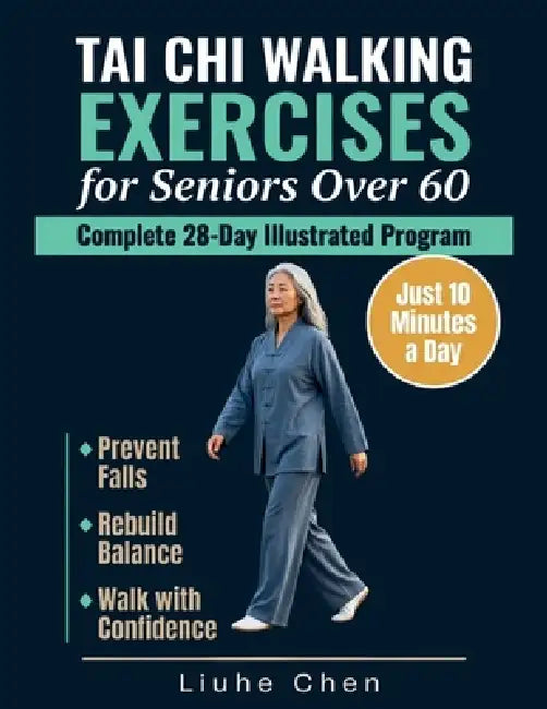 Tai Chi Walking Exercises for Seniors Over 60: A Complete 28-Day Illustrated Program to Prevent Falls, Rebuild Balance and Walk with Confidence in Jus by Liuhe Chen