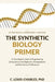 The Synthetic Biology Primer: A Plain English Guide to Programming Living Systems for Engineers, Entrepreneurs, and the Curious Professional by C. Louis-Charles