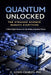 Quantum Unlocked: The Strange Science Beneath Everything: A Plain English Guide to the New Reality of Quantum Physics by C. Louis-Charles