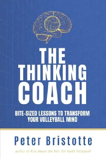 The Thinking Coach: Bite-Sized Lessons to Transform Your Volleyball Mind by Peter Bristotte