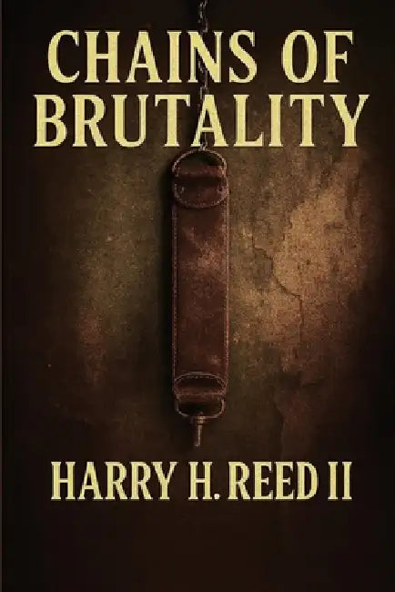 Chains of Brutality by Harry H. Reed