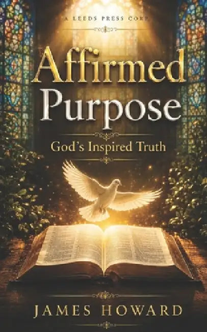 Affirmed Purpose: God's Inspired Truth by James Howard