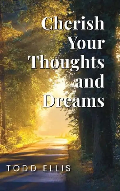 Cherish Your Thoughts and Dreams by Todd Ellis