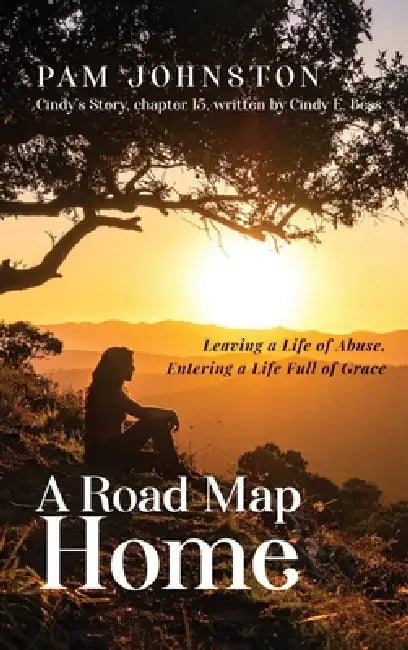 A Road Map Home: Leaving a Life of Abuse, Entering a Life Full of Grace by Pam Johnston