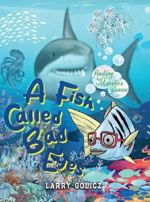 A Fish Called Bad Eyes: Finding Marsha's Glasses by Larry Golicz