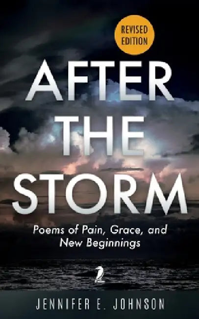 After The Storm, Revised Edition: Poems of Pain, Grace, and New Beginnings by Jennifer E. Johnson