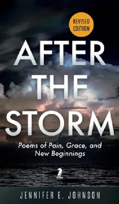 After The Storm, Revised Edition: Poems of Pain, Grace, and New Beginnings by Jennifer E. Johnson