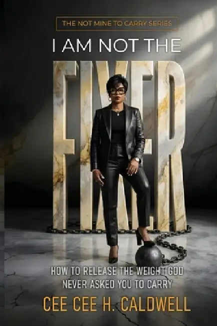 I Am Not The Fixer by Cee Cee H. Caldwell