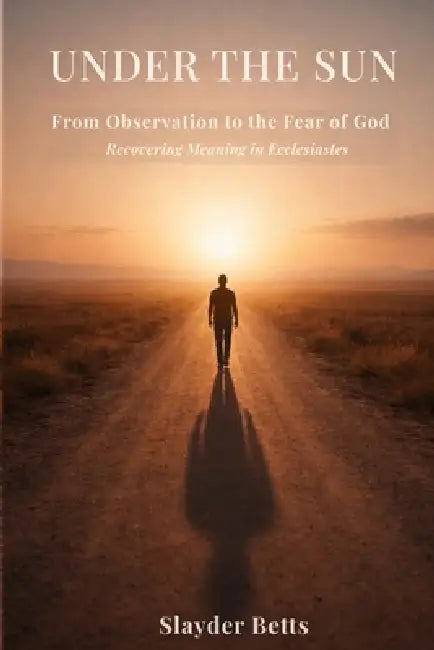 Under the Sun: From Observation to the Fear of God by Betts