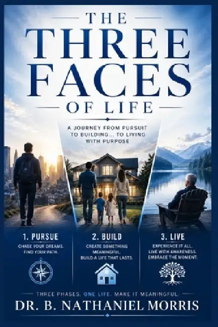 The Three Faces of Life: A Journey from Pursuit to Building... to Living with Purpose by B. Nathaniel Morris