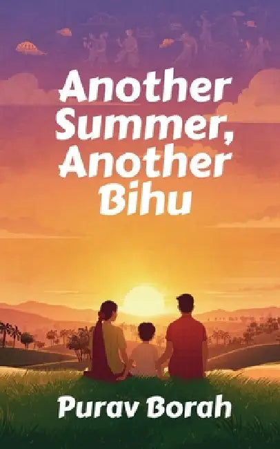 Another Summer, Another Bihu: Unlocking Memories in Assam by Purav Borah
