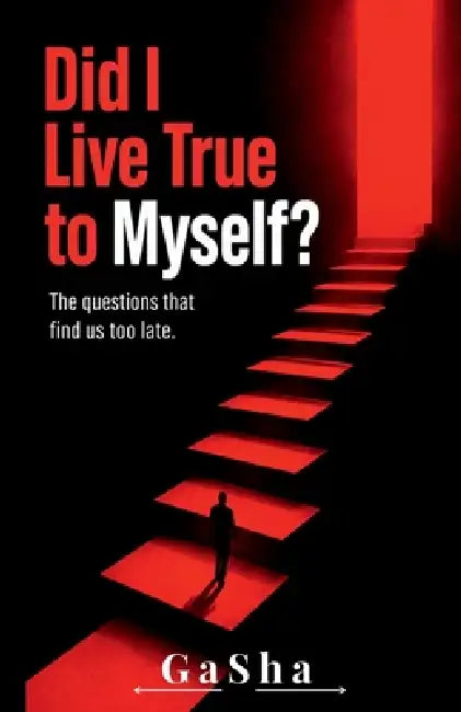 Did I Live True to Myself?: The questions that find us too late. by Gasha