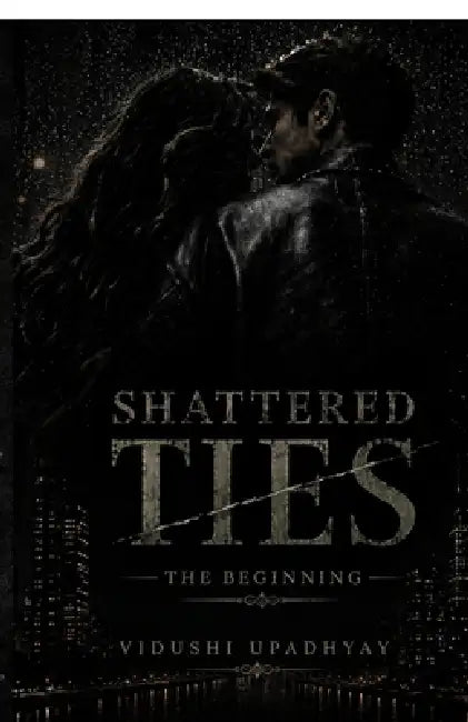 Shattered Ties: The Beginning by Vidushi Upadhyay