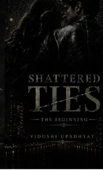 Shattered Ties: The Beginning by Vidushi Upadhyay