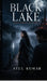Black Lake: Truth Beneath the Water by Atul Kumar