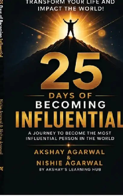 25 Days of Becoming Influential: A Journey To Become The Most Influential Person In The World by Nishie Agarwal, Akshay Agarwal