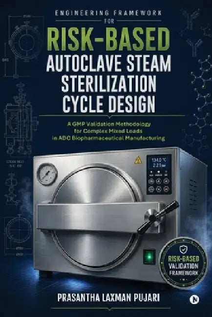 Engineering Framework for Risk-Based Autoclave Steam Sterilization Cycle Design: A GMP Validation Methodology for Complex Mixed Loads in ADC Biopharma by Prasantha Laxman Pujari