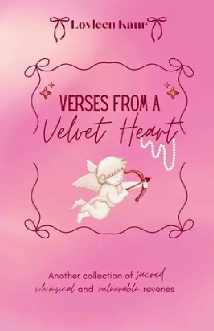 Verses From A Velvet Heart: Another collection of sacred, whimsical and vulnerable reveries by Lovleen Kaur