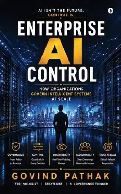 Enterprise AI Control: How Organizations Govern Intelligent Systems at Scale by Govind Pathak