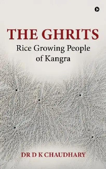 The Ghrits: Rice Growing People of Kangra by Dr D K Chaudhary