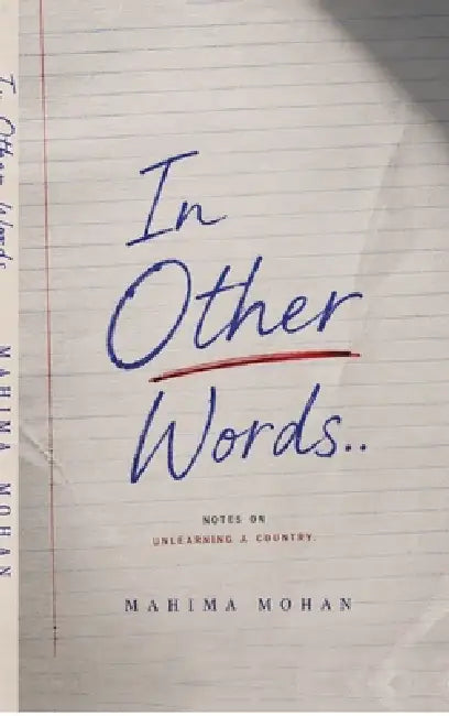 In Other Words..: Notes on unlearning a country by Mahima Mohan