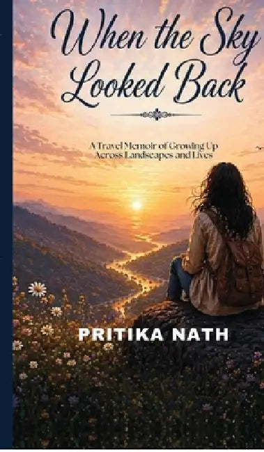 When the Sky Looked Back: A Travel Memoir of Growing Up Across Landscapes and Lives by Pritika Nath