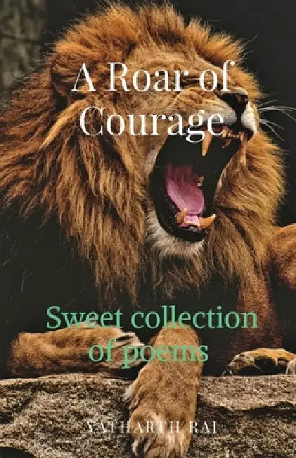 A Roar of Courage: Sweet Collection of Poems by Yatharth Rai