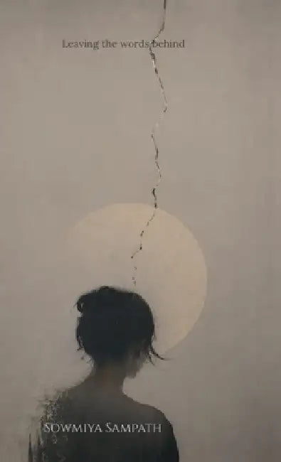 Leaving the words behind by Sowmiya Sampath