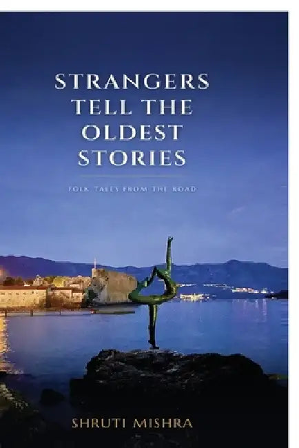 Strangers Tell The Oldest Stories by Shruti Mishra