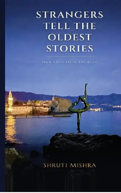 Strangers Tell The Oldest Stories by Shruti Mishra