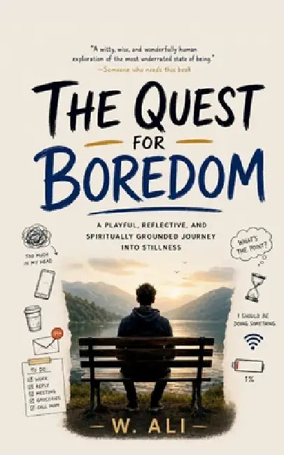 The Quest for Boredom: A playful, reflective, and spiritually grounded journey into stillness by W. Ali
