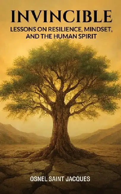 Invincible: Lessons on Resilience, Mindset, and the Human Spirit. by Osnel Saint Jacques