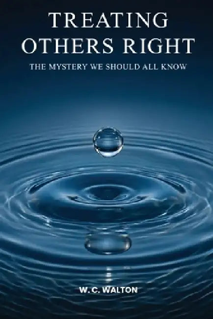 Treating Others Right: The Mystery We Should All Know by W. C. Walton