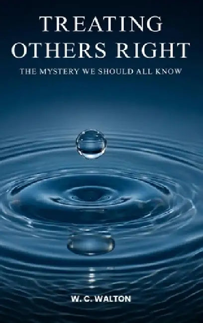 Treating Others Right: The Mystery We Should All Know by W. C. Walton
