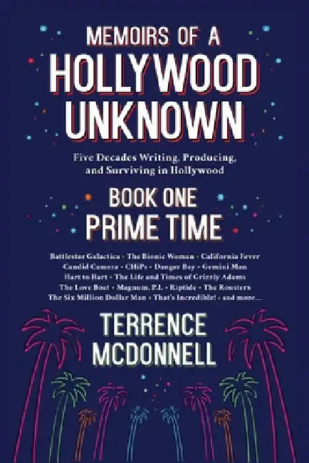 Memoirs of a Hollywood Unknown - Five Decades Writing, Producing and Surviving in Hollywood - Book One: Prime Time by Terrence McDonnell